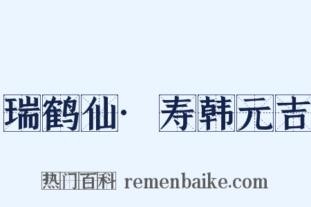 瑞鹤仙·寿韩元吉是什么意思的图片